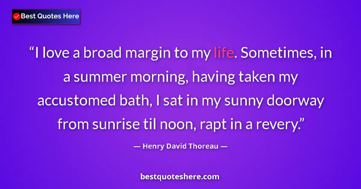 Quote by Henry David Thoreau: I love a broad margin to my life. Sometimes, in a summer morning, having taken my accustomed bath, I...