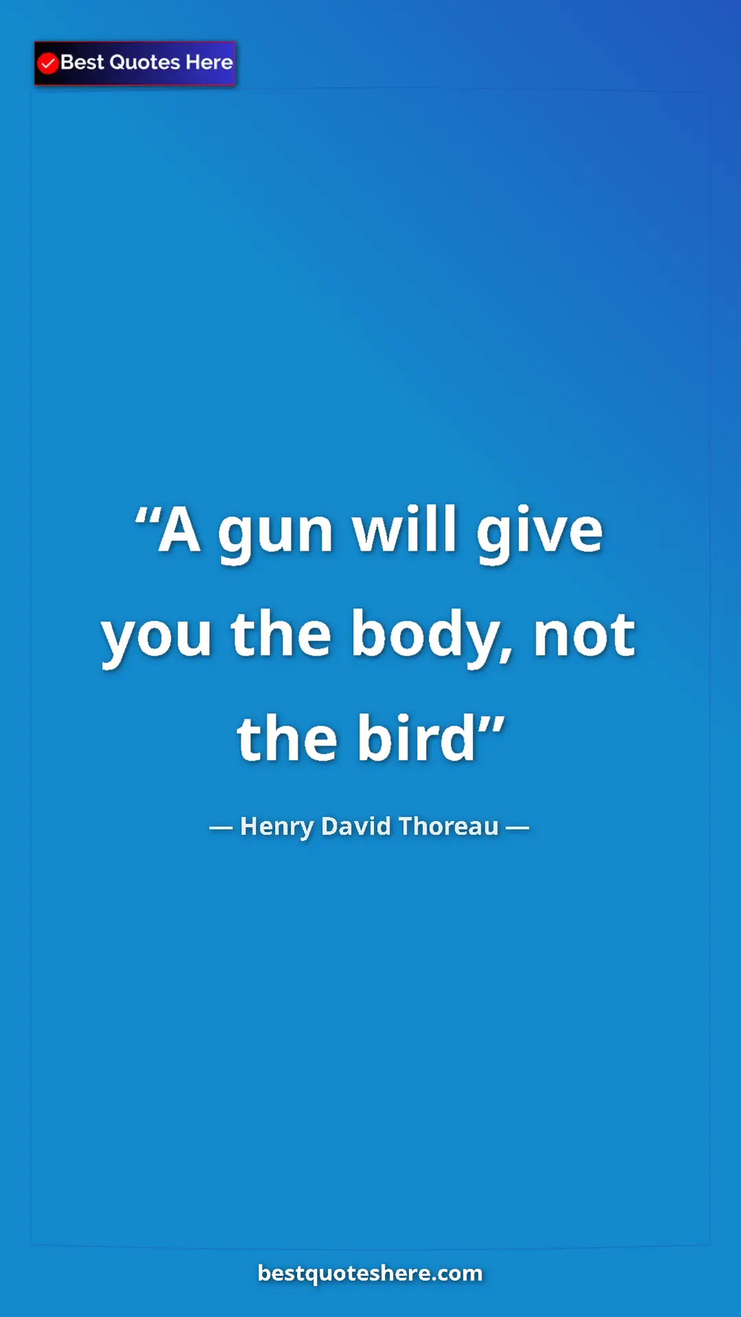 Henry David Thoreau Quote Card: "A gun will give you the body, not the bird" Pinterest quote poster by Henry David Thoreau: "A gun will give you the body, not the bird"