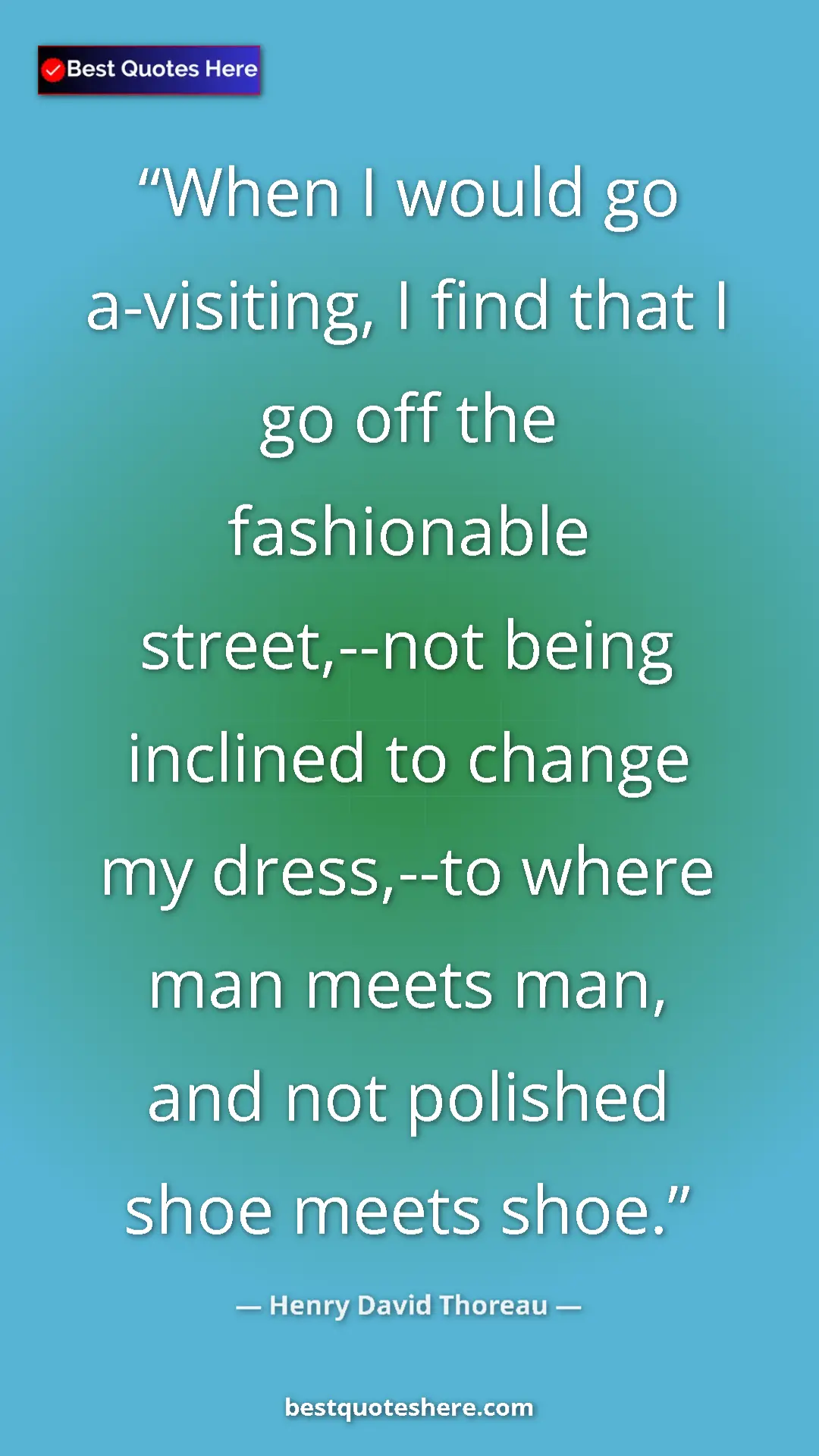 Henry David Thoreau Quote Card: "When I would go a-visiting, I find that I go off the..." Pinterest quote poster by Henry David Thoreau: "When I would go a-visiting, I find that I go off the..."