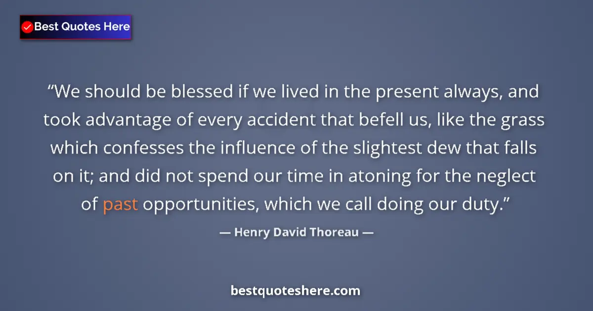 Quote by Henry David Thoreau: We should be blessed if we lived in the present always, and took advantage of every accident that be...