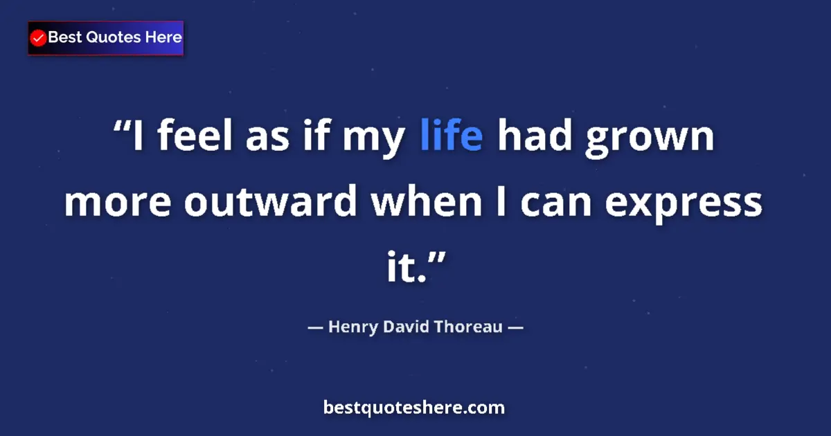 Image for the quote by Henry David Thoreau: I feel as if my life had grown more outward when I can express it....