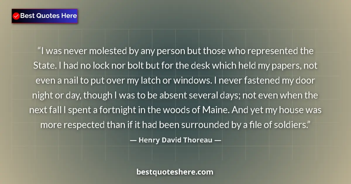 Quote by Henry David Thoreau: I was never molested by any person but those who represented the State. I had no lock nor bolt but f...