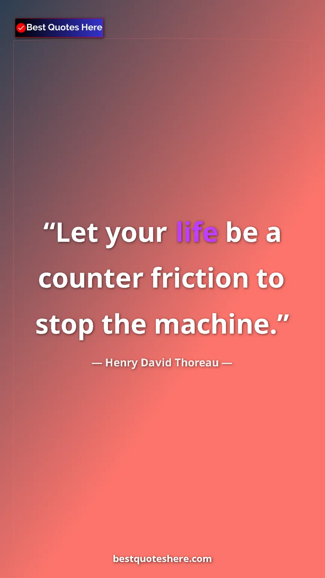Henry David Thoreau Quote Card: "Let your life be a counter friction to stop the machine." Pinterest quote poster by Henry David Thoreau: "Let your life be a counter friction to stop the machine."