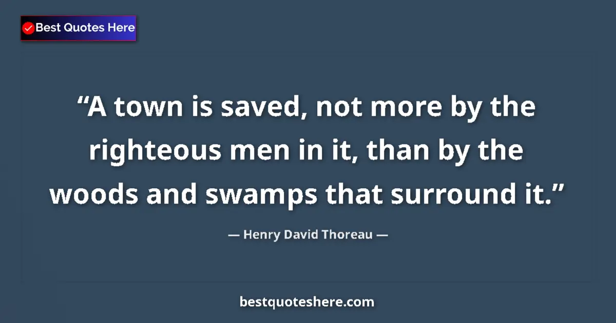 Quote by Henry David Thoreau: A town is saved, not more by the righteous men in it, than by the woods and swamps that surround it....