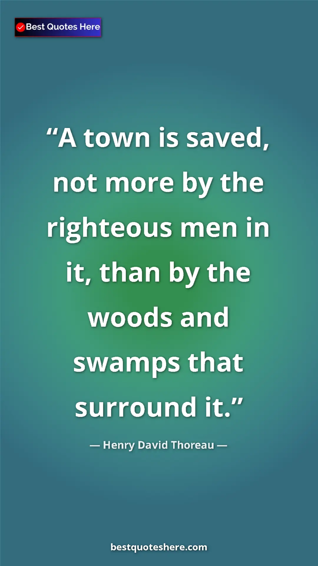 Henry David Thoreau Quote Card: "A town is saved, not more by the righteous men in it, than..." Pinterest quote poster by Henry David Thoreau: "A town is saved, not more by the righteous men in it, than..."