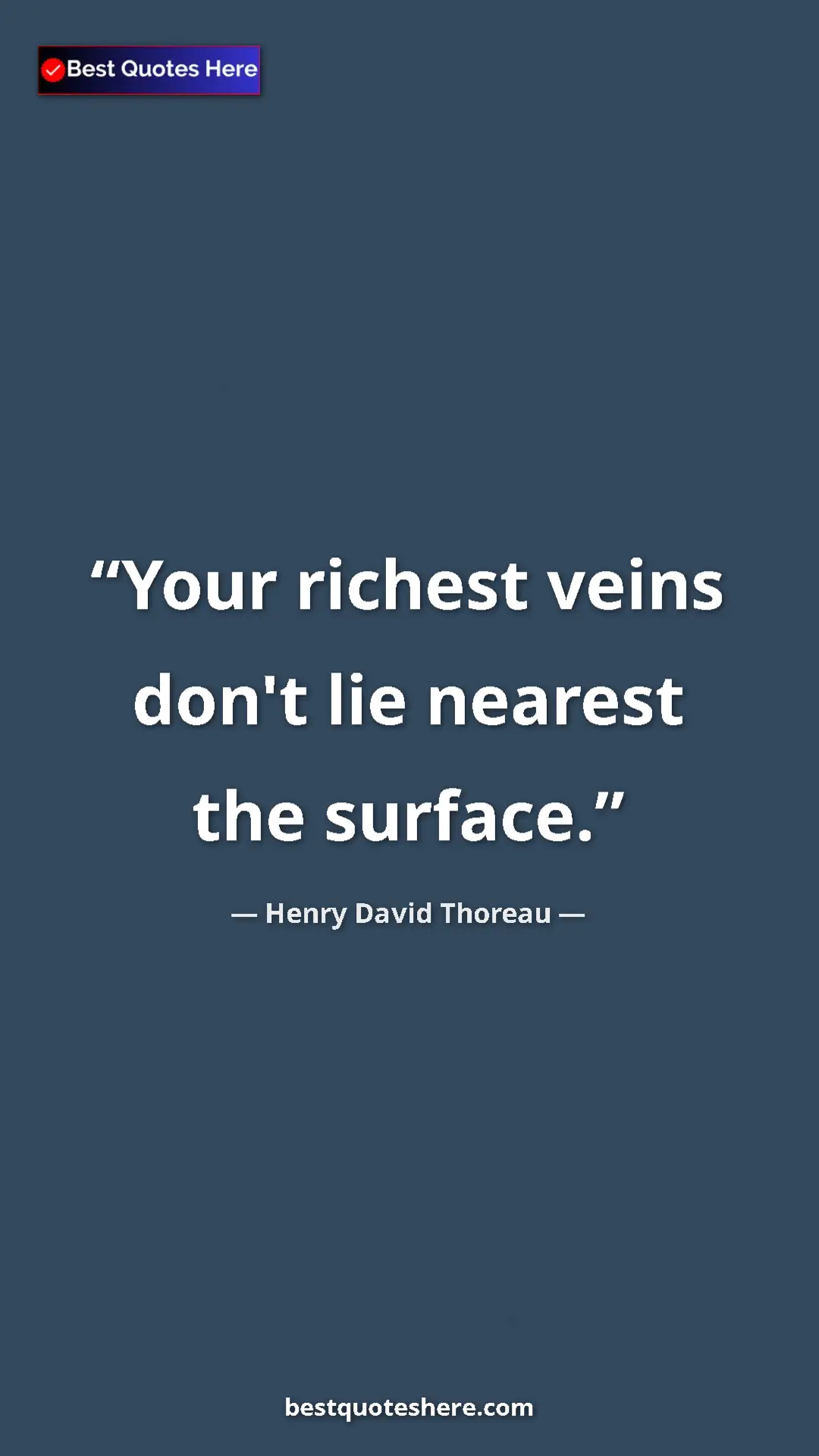 Pinterest quote poster by Henry David Thoreau: "Your richest veins don't lie nearest the surface."