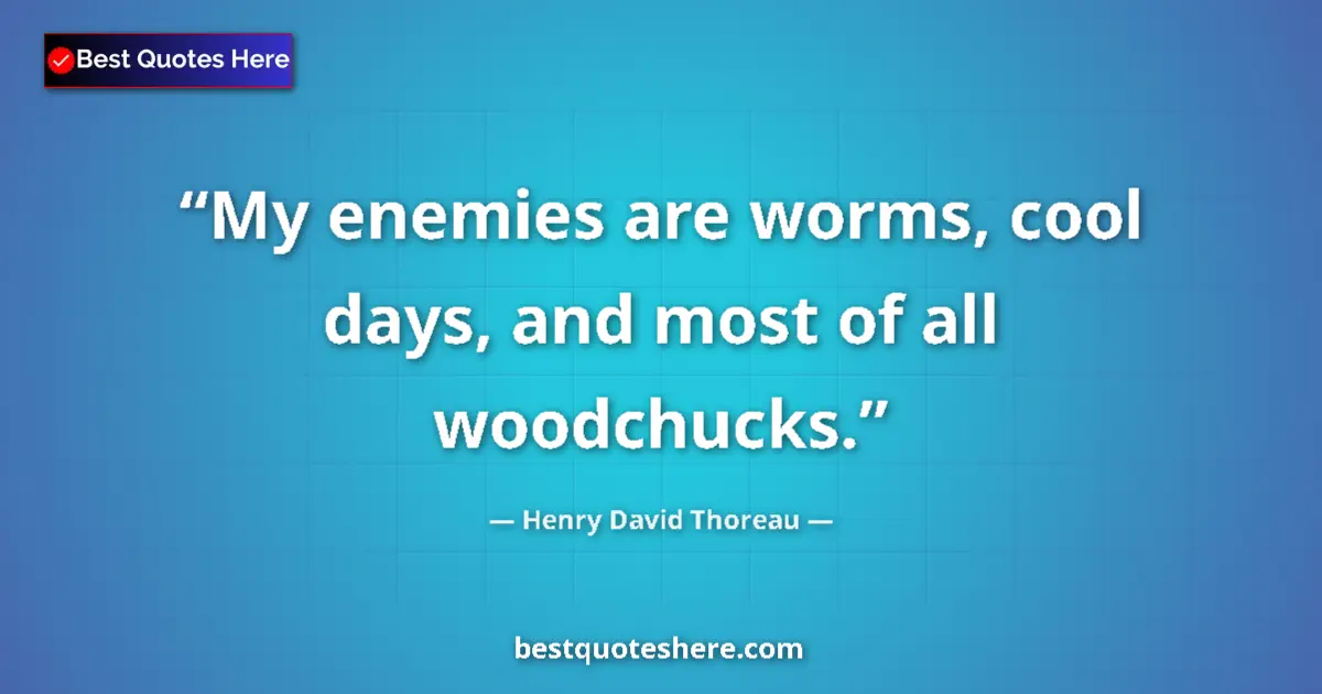 Quote by Henry David Thoreau: My enemies are worms, cool days, and most of all woodchucks....