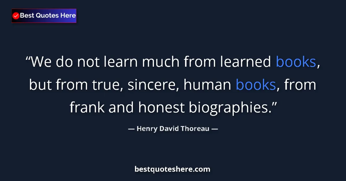 Quote by Henry David Thoreau: We do not learn much from learned books, but from