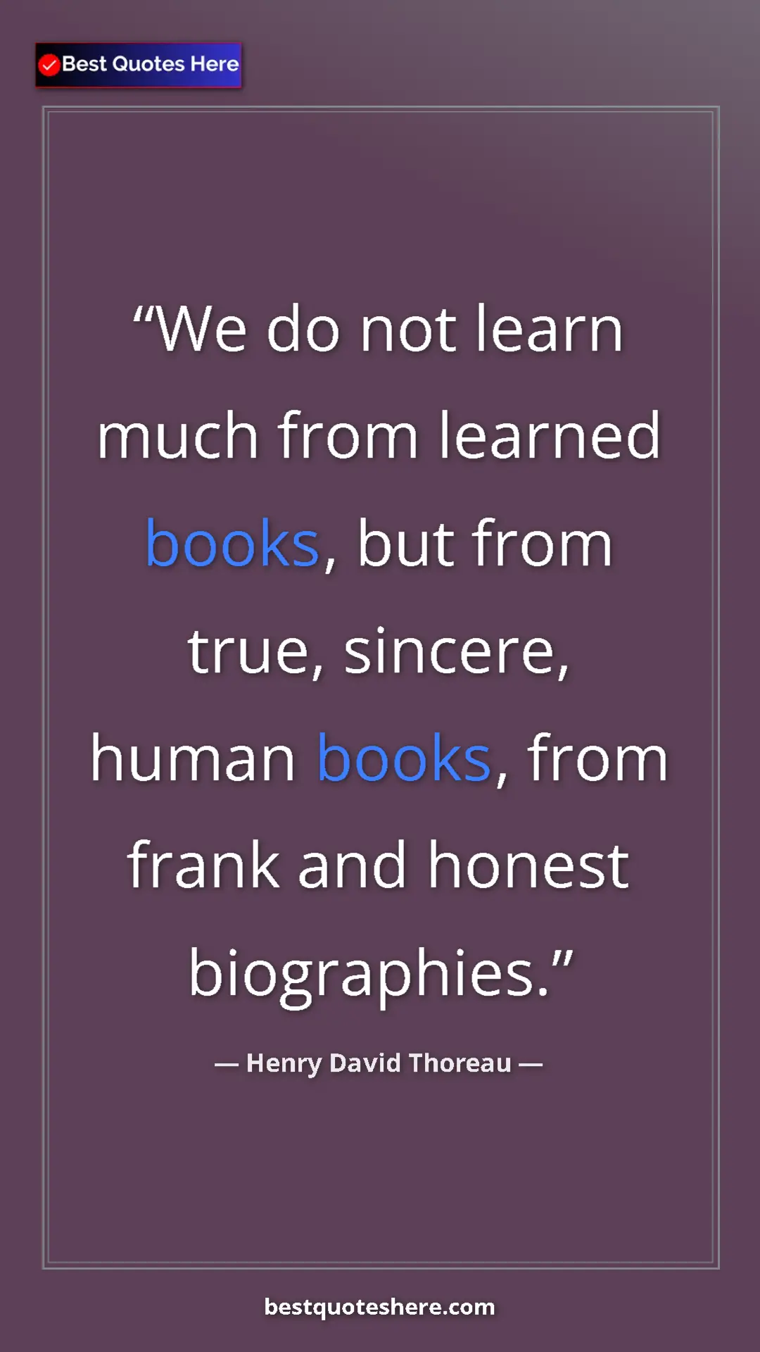 Henry David Thoreau Quote Card: "We do not learn much from learned books, but from true,..." Pinterest quote poster by Henry David Thoreau: "We do not learn much from learned books, but from true,..."
