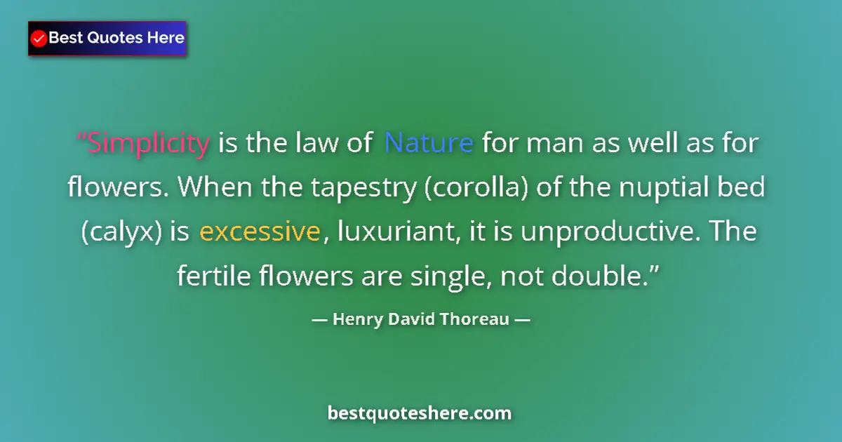 Quote by Henry David Thoreau: Simplicity is the law of Nature for man as well as for flowers. When the tapestry (corolla) of the n...