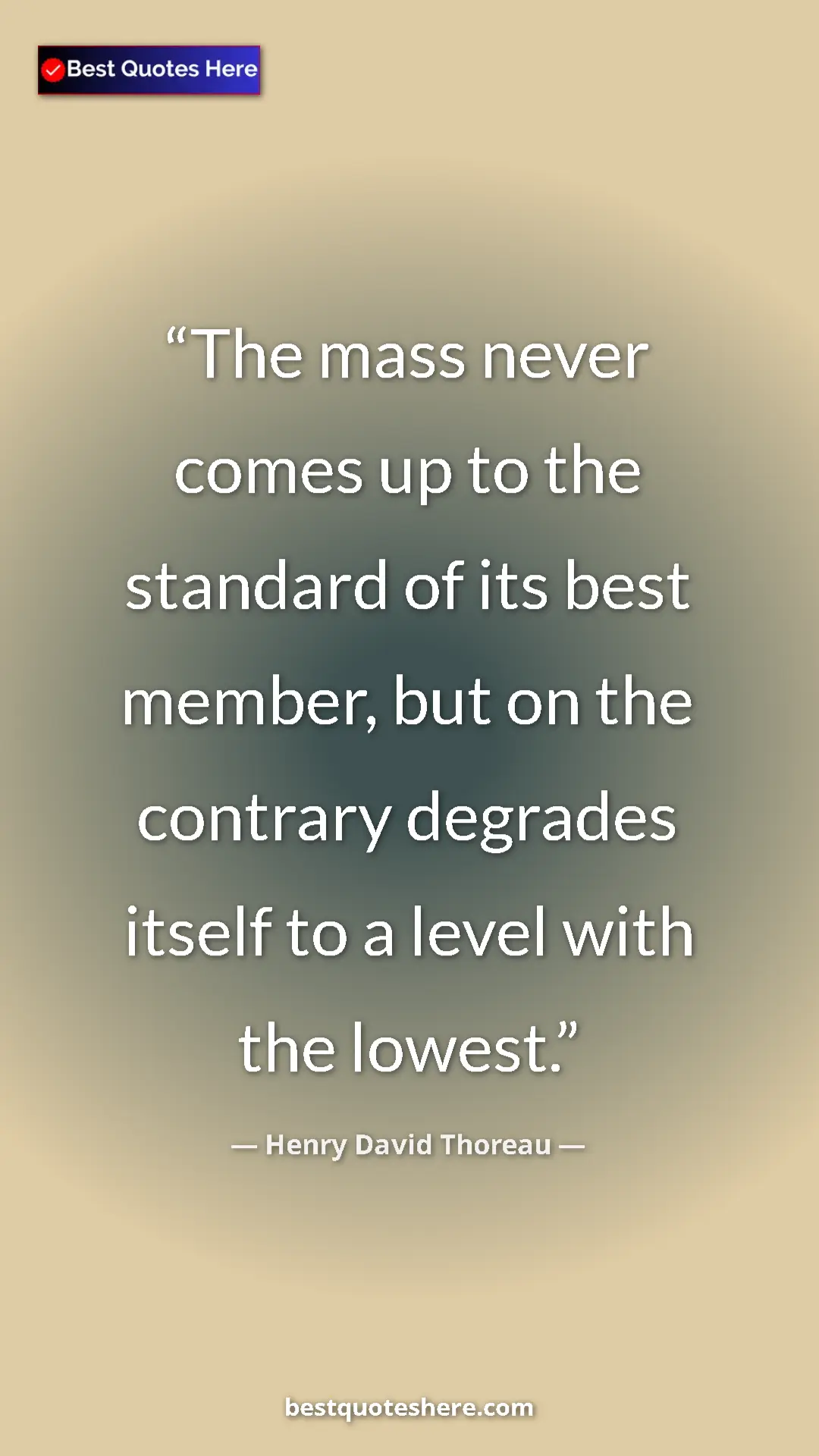 Henry David Thoreau Quote Card: "The mass never comes up to the standard of its best member,..." Pinterest quote poster by Henry David Thoreau: "The mass never comes up to the standard of its best member,..."