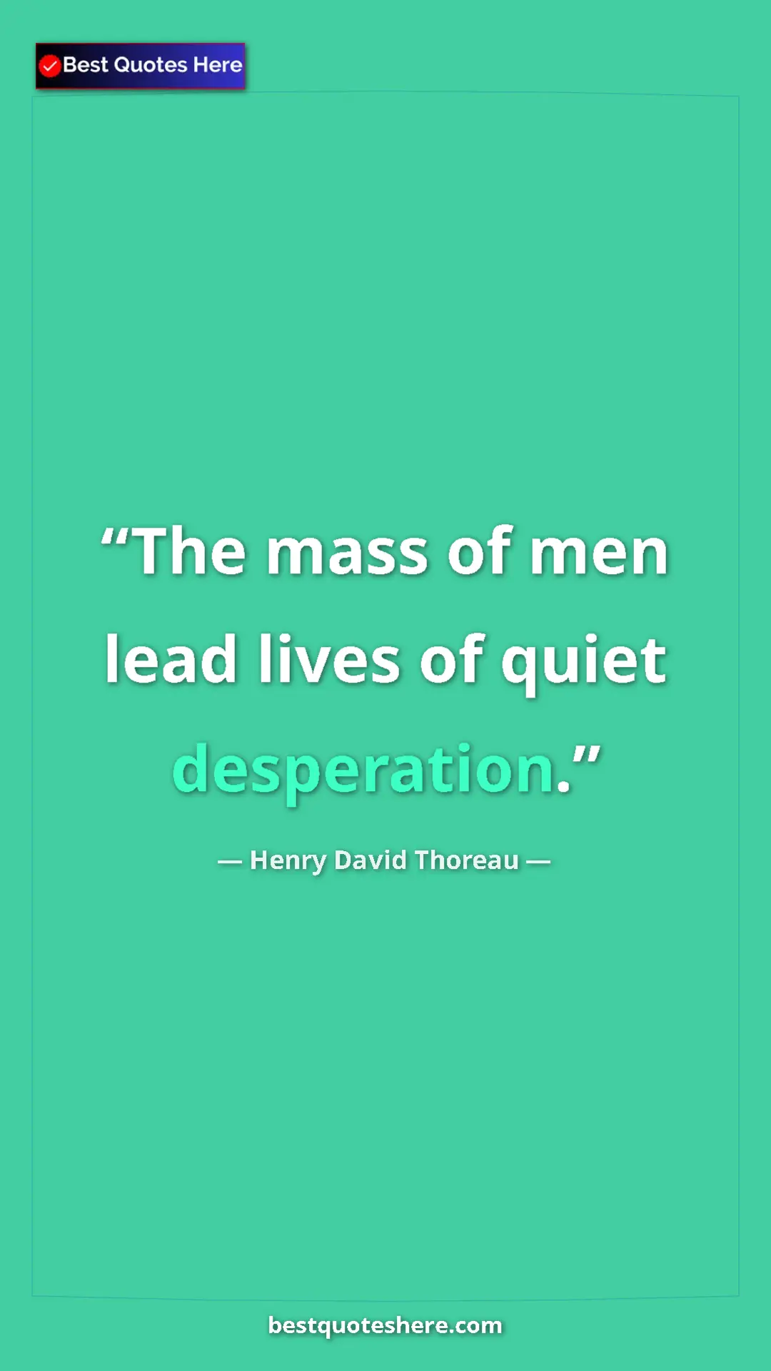 Henry David Thoreau Quote Card: "The mass of men lead lives of quiet desperation." Pinterest quote poster by Henry David Thoreau: "The mass of men lead lives of quiet desperation."
