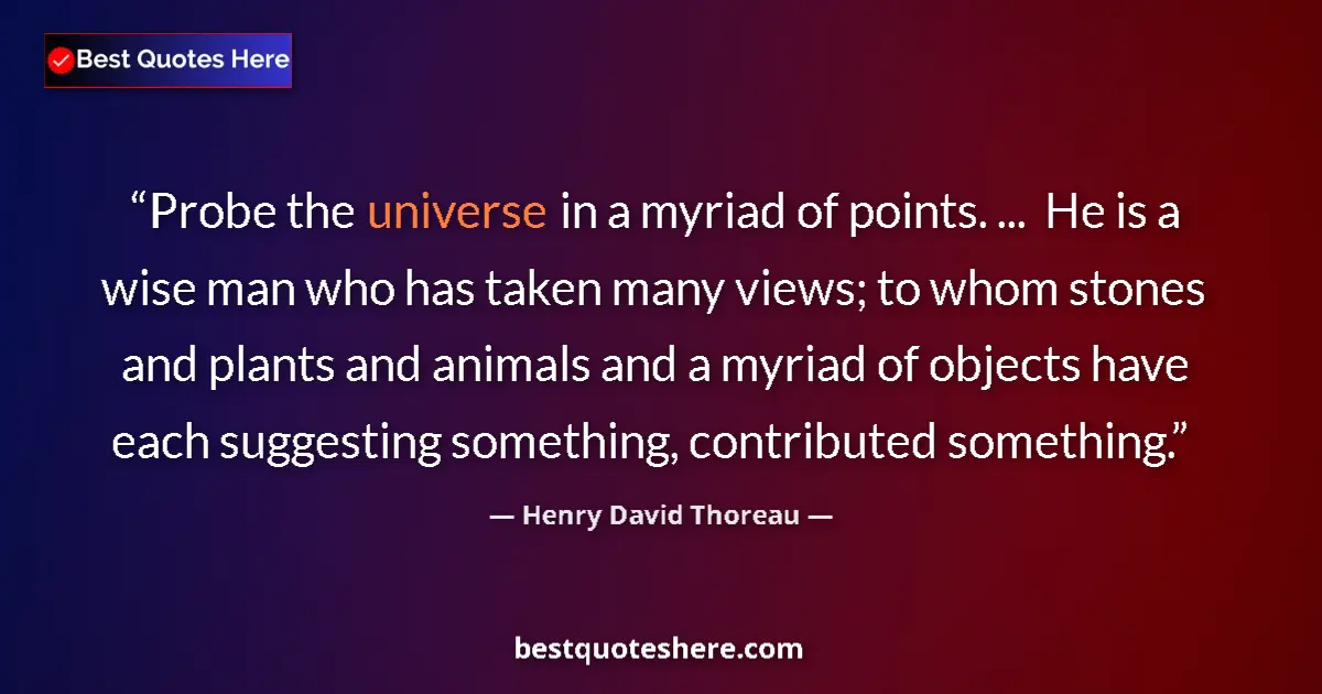 Henry David Thoreau quote: "Probe the universe in a myriad of points. ...  He is a wise..."
