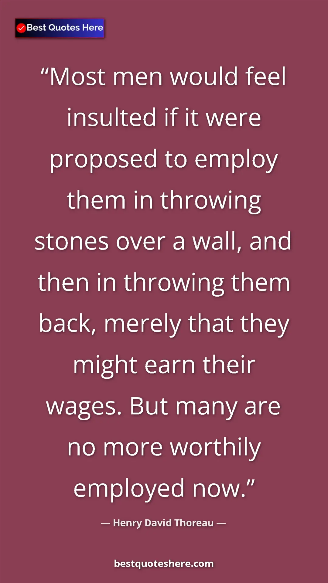 Henry David Thoreau Quote Card: "Most men would feel insulted if it were proposed to employ..." Pinterest quote poster by Henry David Thoreau: "Most men would feel insulted if it were proposed to employ..."