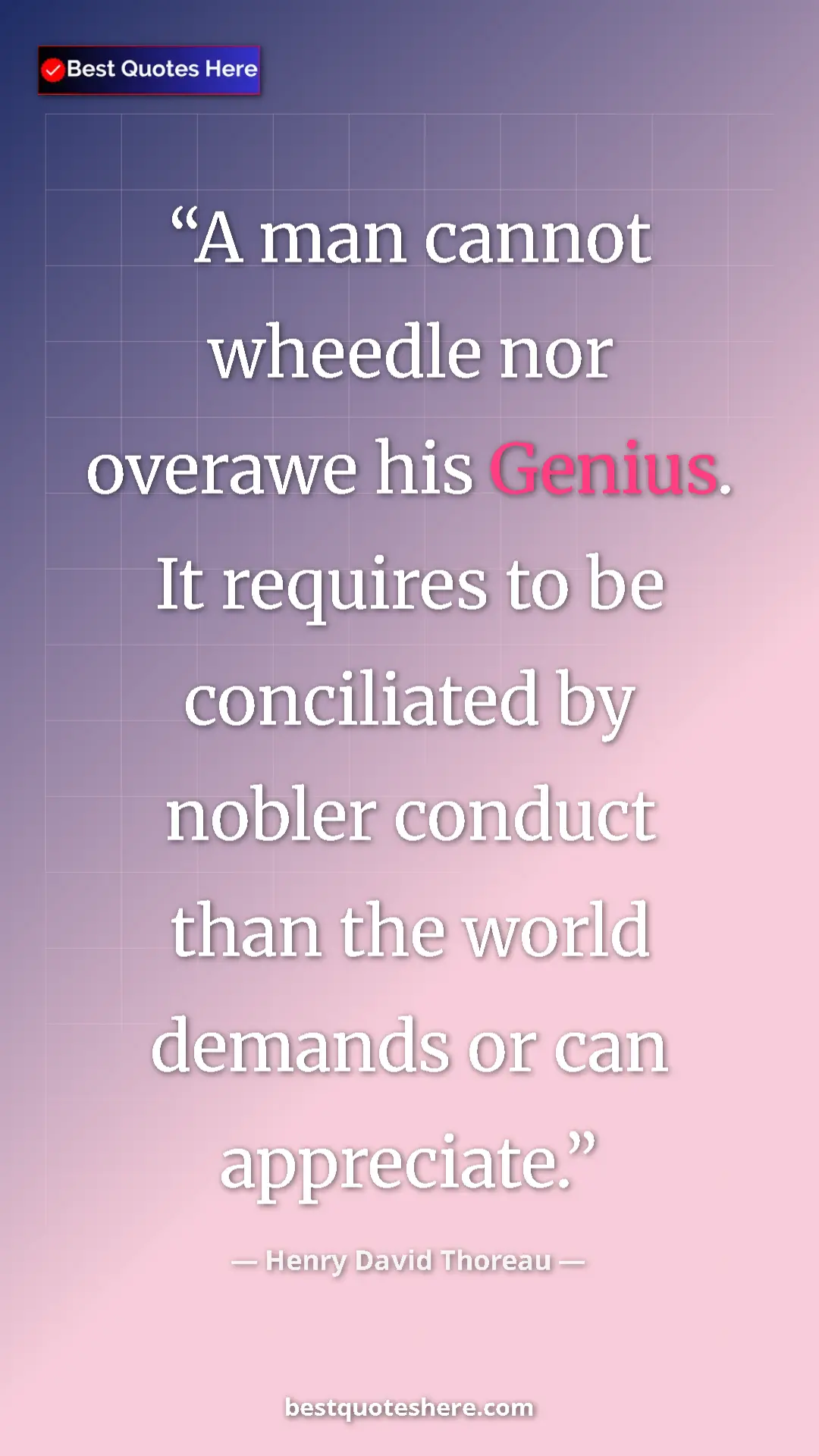 Henry David Thoreau Quote Card: "A man cannot wheedle nor overawe his Genius. It requires to..." Pinterest quote poster by Henry David Thoreau: "A man cannot wheedle nor overawe his Genius. It requires to..."