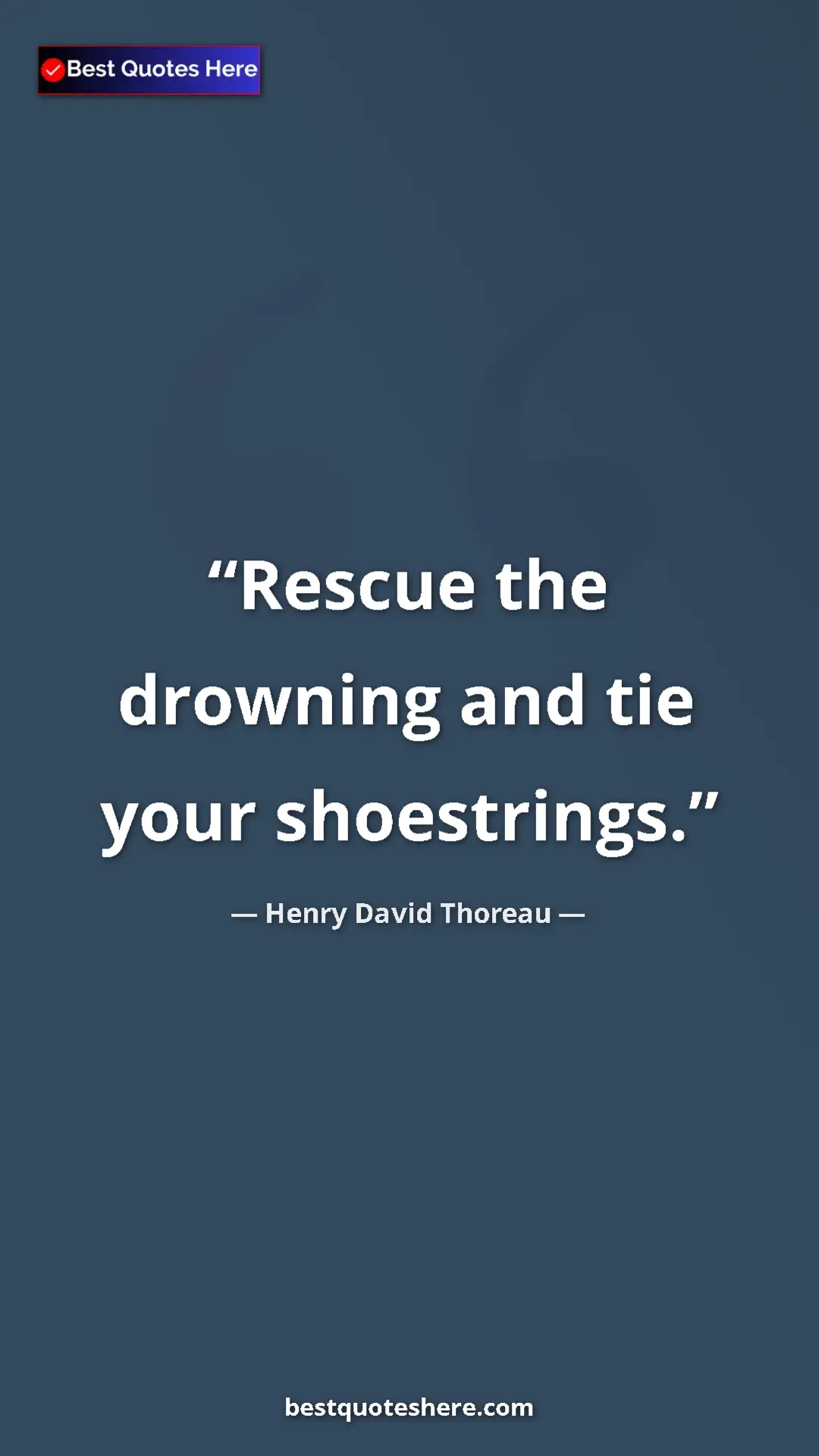 Henry David Thoreau Quote Card: "Rescue the drowning and tie your shoestrings." Pinterest quote poster by Henry David Thoreau: "Rescue the drowning and tie your shoestrings."