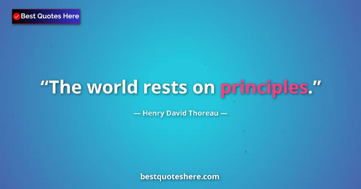 Quote by Henry David Thoreau: The world rests on principles....