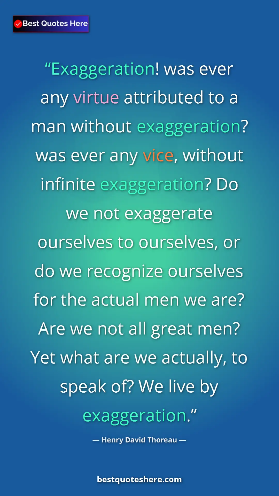 Henry David Thoreau Quote Card: "Exaggeration! was ever any virtue attributed to a man..." Pinterest quote poster by Henry David Thoreau: "Exaggeration! was ever any virtue attributed to a man..."