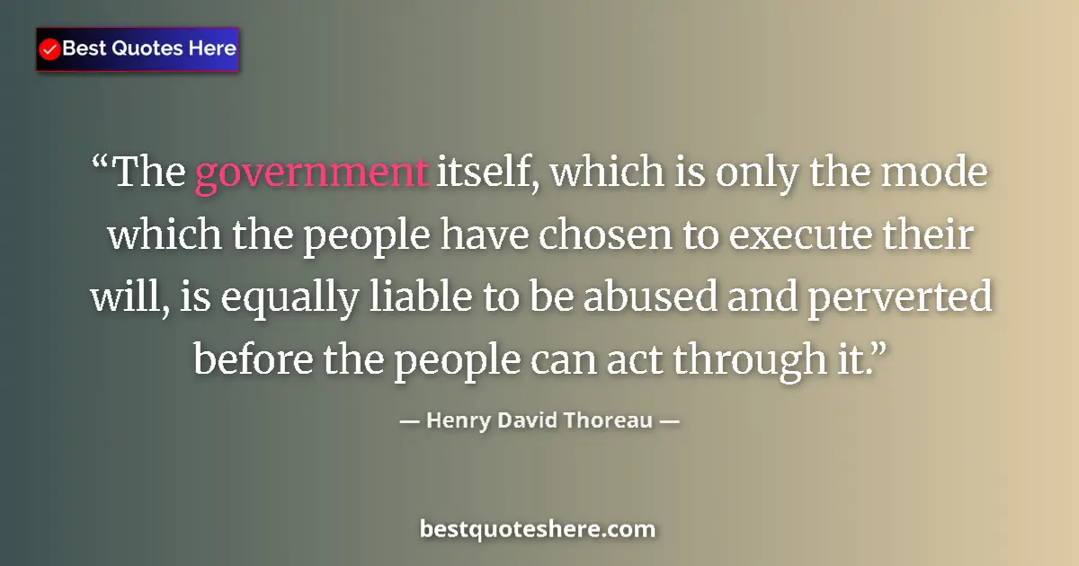 Image for the quote by Henry David Thoreau: The government itself, which is only the mode which the people have chosen to execute their will, is...