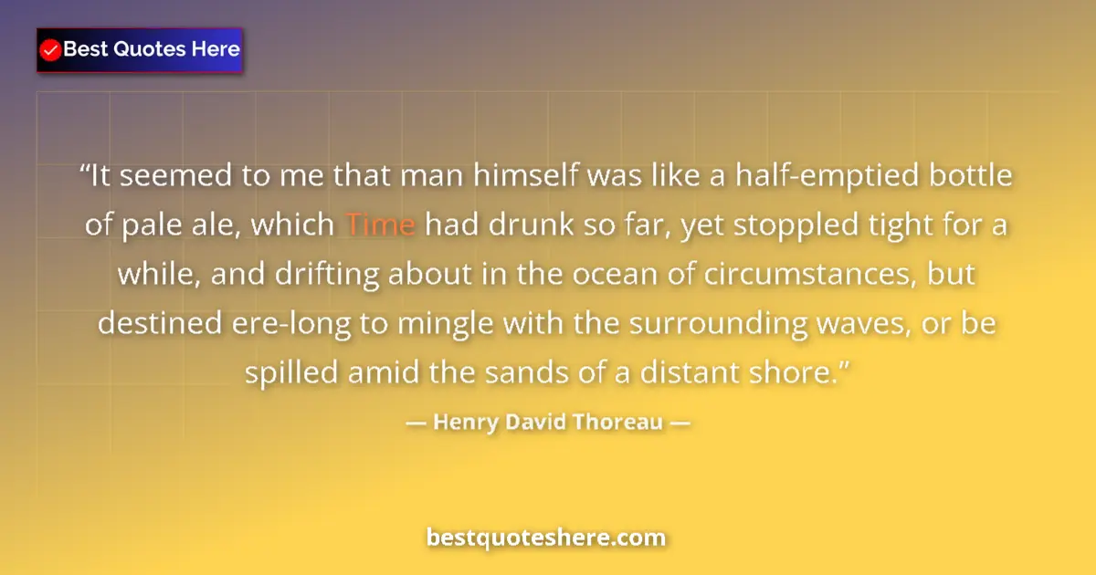 Image for the quote by Henry David Thoreau: It seemed to me that man himself was like a half-emptied bottle of pale ale, which Time had drunk so...