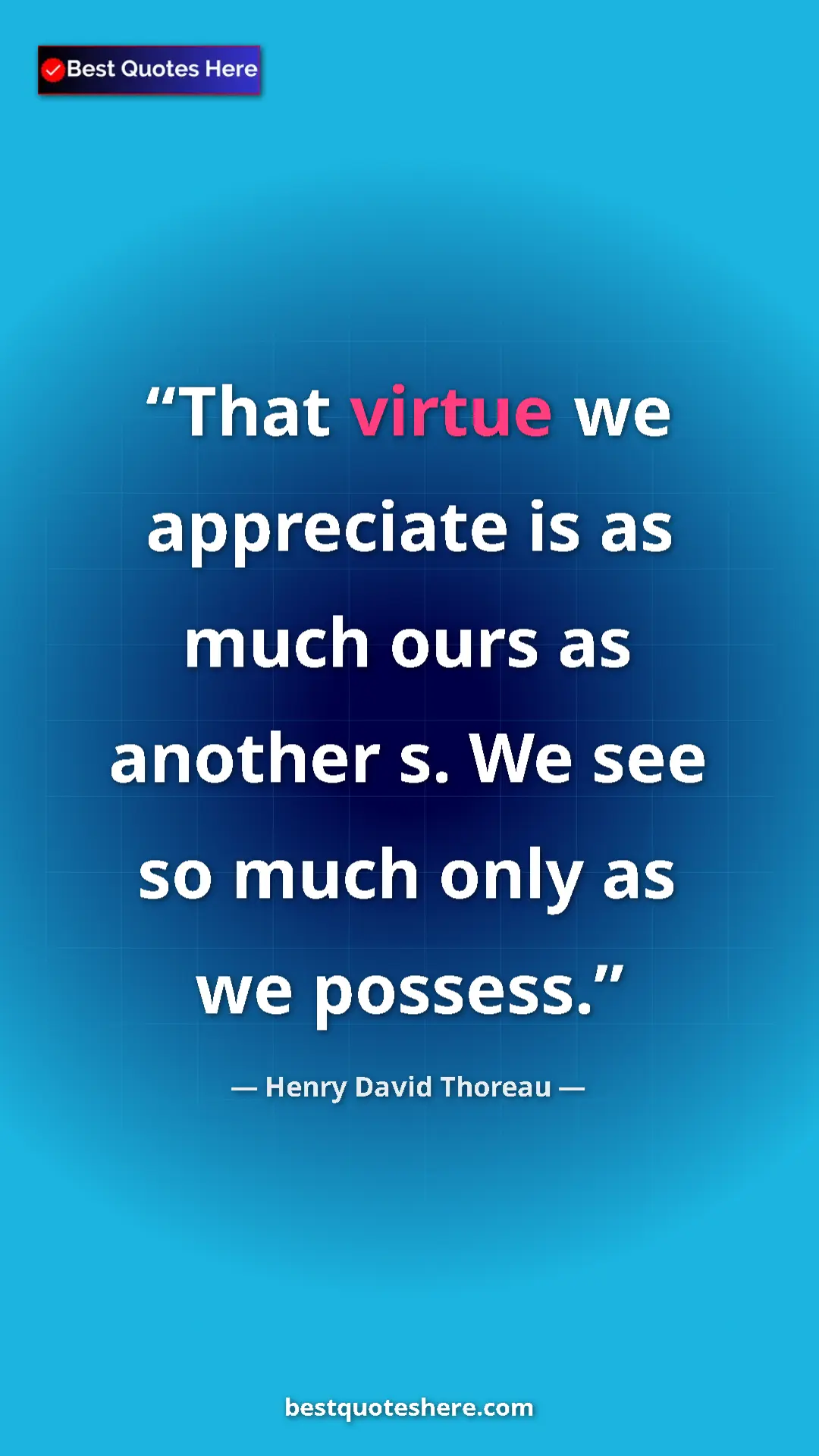 Henry David Thoreau Quote Card: "That virtue we appreciate is as much ours as another s. We..." Pinterest quote poster by Henry David Thoreau: "That virtue we appreciate is as much ours as another s. We..."