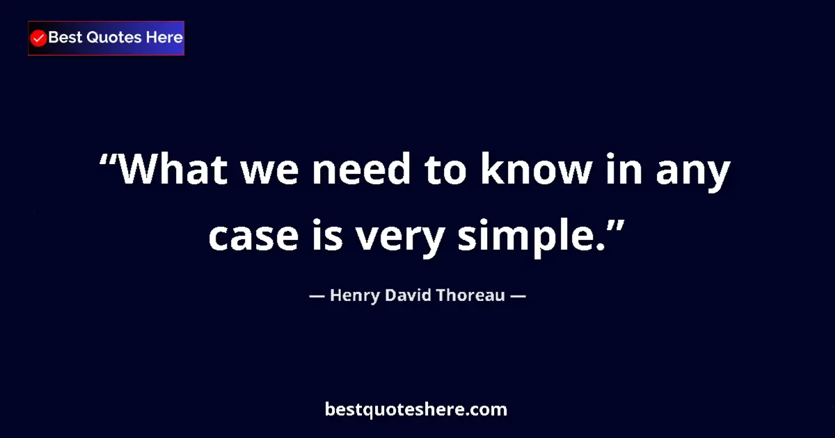 Image for the quote by Henry David Thoreau: What we need to know in any case is very simple....