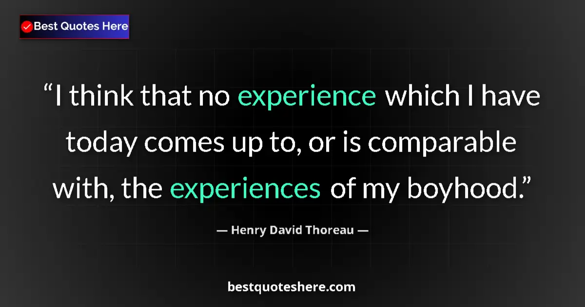 Quote by Henry David Thoreau: I think that no experience which I have today comes up to, or is comparable with, the experiences of...