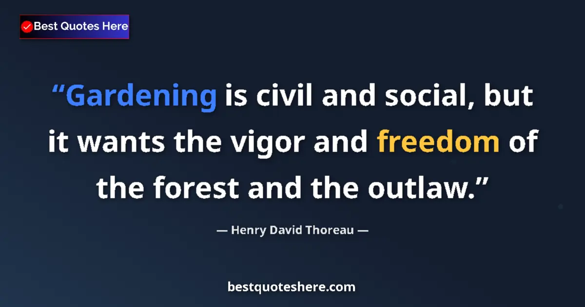 Quote by Henry David Thoreau: Gardening is civil and social, but it wants the vigor and freedom of the forest and the outlaw....