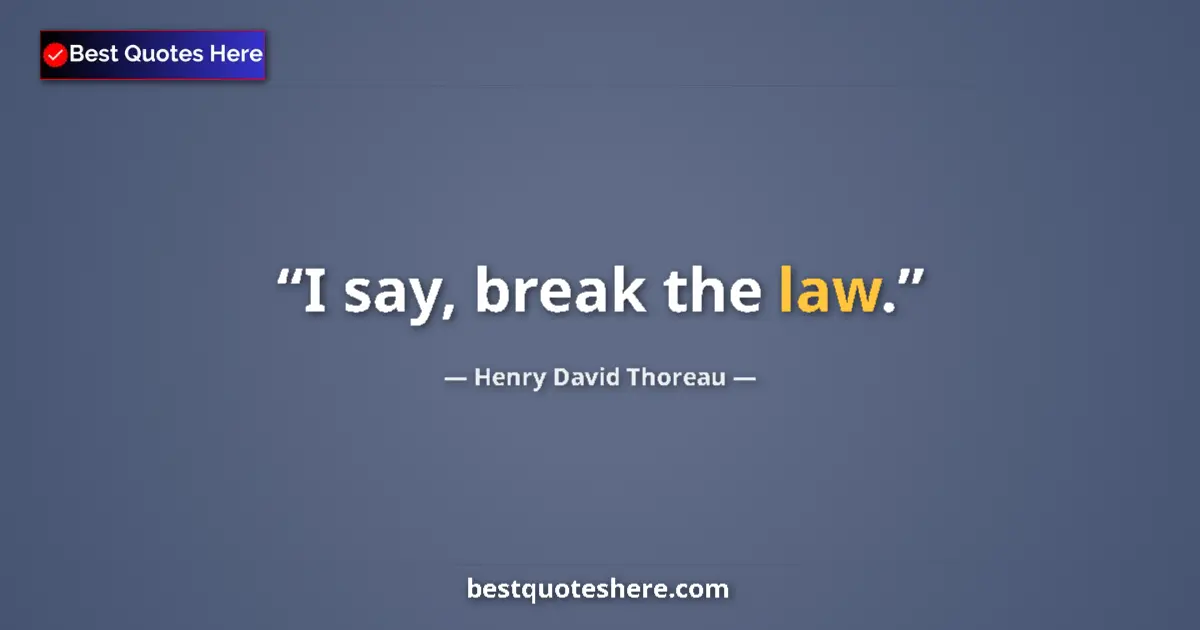 Quote by Henry David Thoreau: I say, break the law....