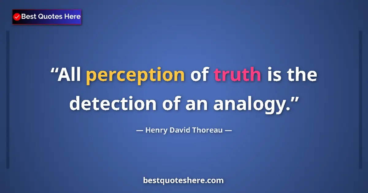 Quote by Henry David Thoreau: All perception of truth is the detection of an analogy....