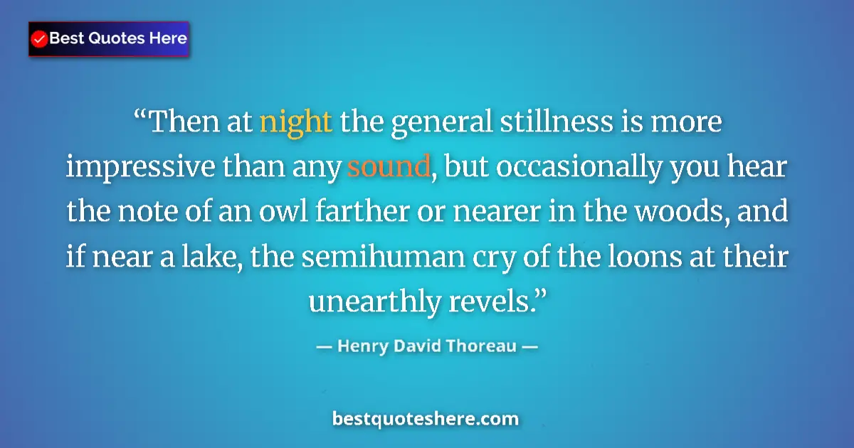 Quote by Henry David Thoreau: Then at night the general stillness is more impressive than any sound, but occasionally you hear the...