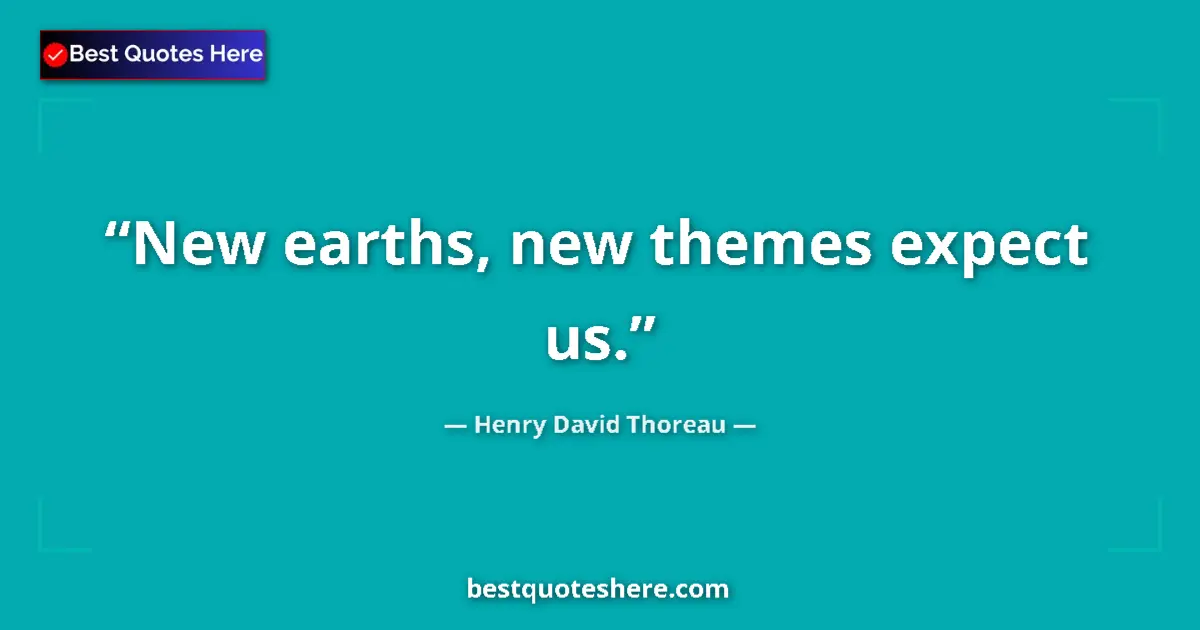 Quote by Henry David Thoreau: New earths, new themes expect us....