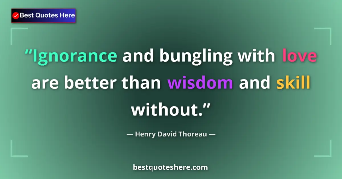 Henry David Thoreau quote: "Ignorance and bungling with love are better than wisdom and..."