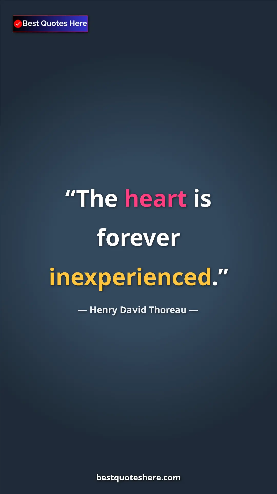 Henry David Thoreau Quote Card: "The heart is forever inexperienced." Pinterest quote poster by Henry David Thoreau: "The heart is forever inexperienced."