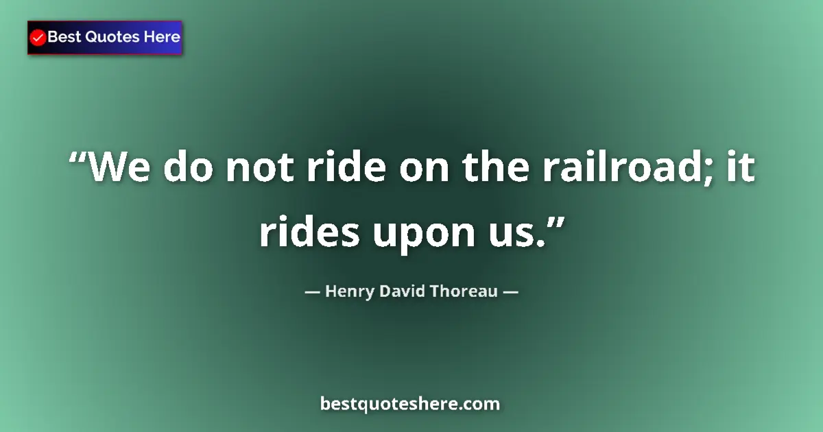 Quote by Henry David Thoreau: We do not ride on the railroad; it rides upon us....
