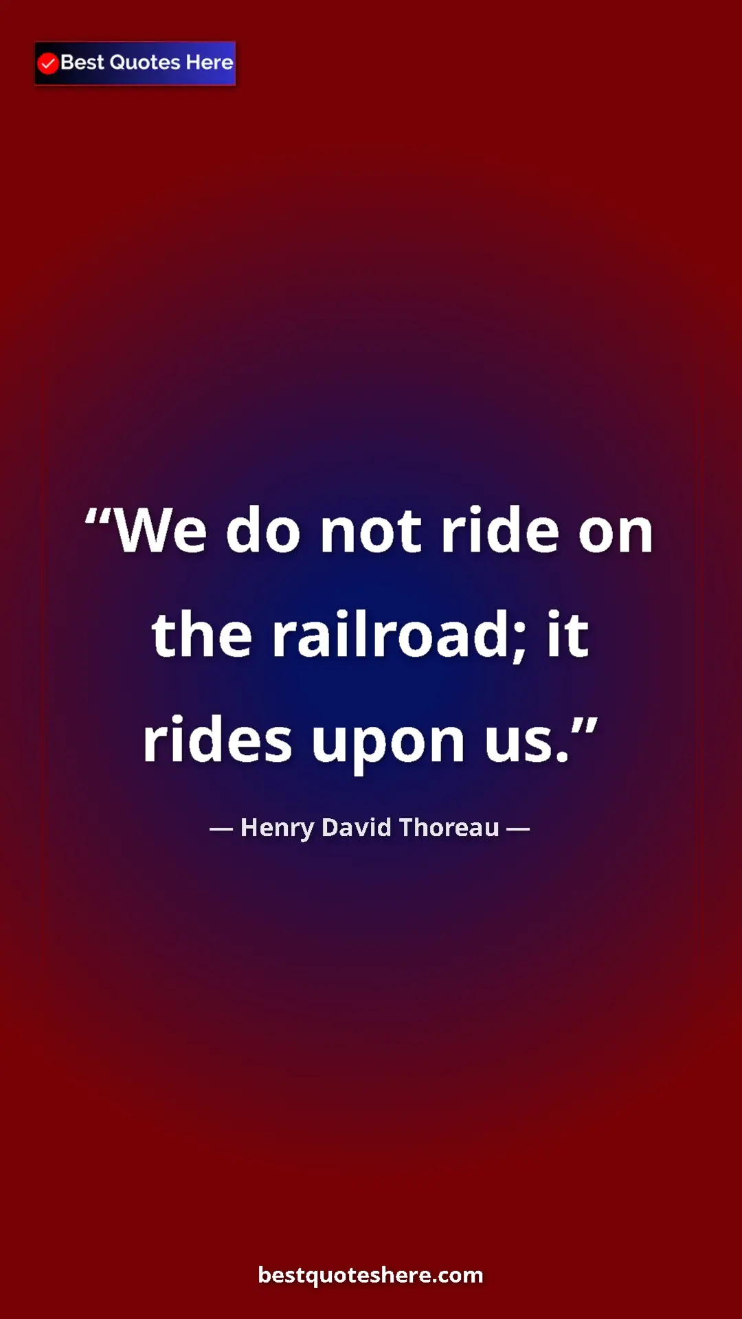 Henry David Thoreau Quote Card: "We do not ride on the railroad; it rides upon us." Pinterest quote poster by Henry David Thoreau: "We do not ride on the railroad; it rides upon us."