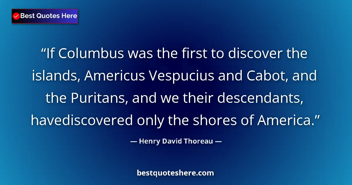 Henry David Thoreau Quote: "If Columbus was the first to discover the islands, Americus..." Henry David Thoreau quote: "If Columbus was the first to discover the islands, Americus..."