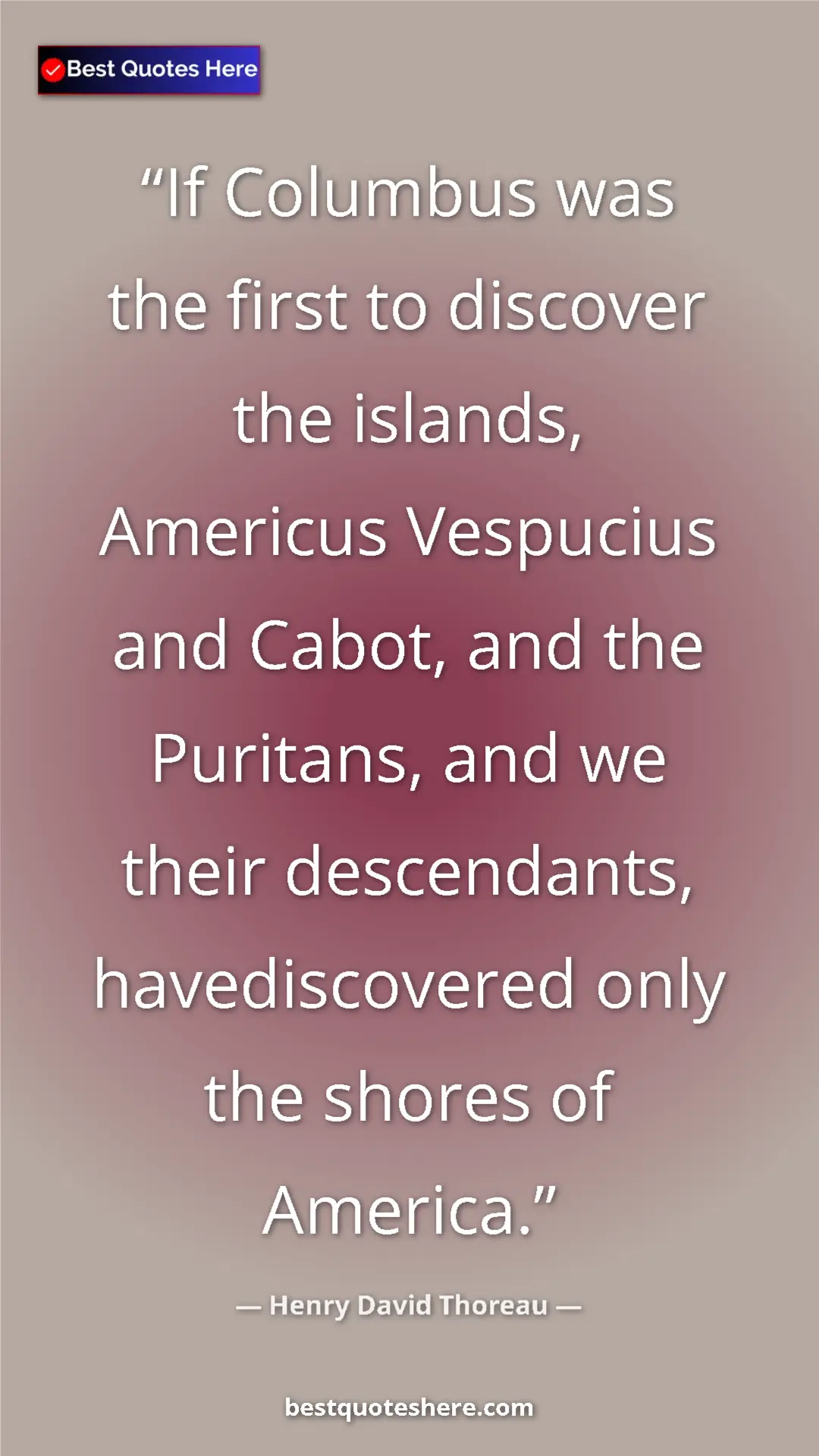 Henry David Thoreau Quote Card: "If Columbus was the first to discover the islands, Americus..." Pinterest quote poster by Henry David Thoreau: "If Columbus was the first to discover the islands, Americus..."