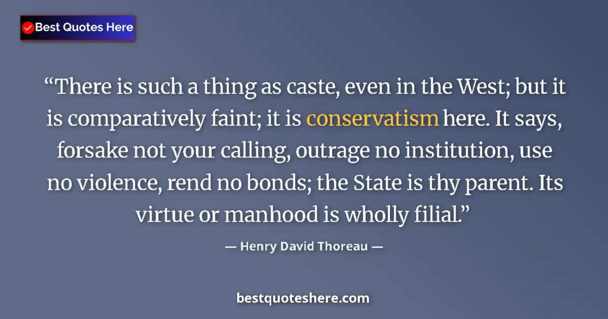 Image for the quote by Henry David Thoreau: There is such a thing as caste, even in the West; but it is comparatively faint; it is conservatism ...
