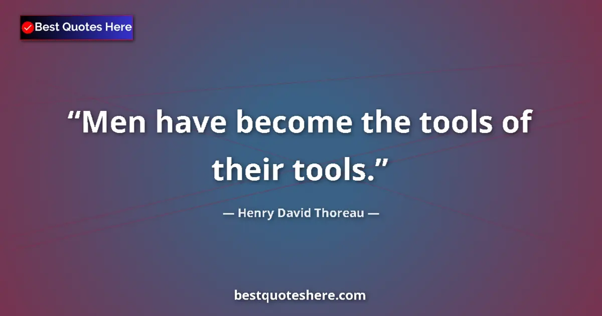 Quote by Henry David Thoreau: Men have become the tools of their tools....