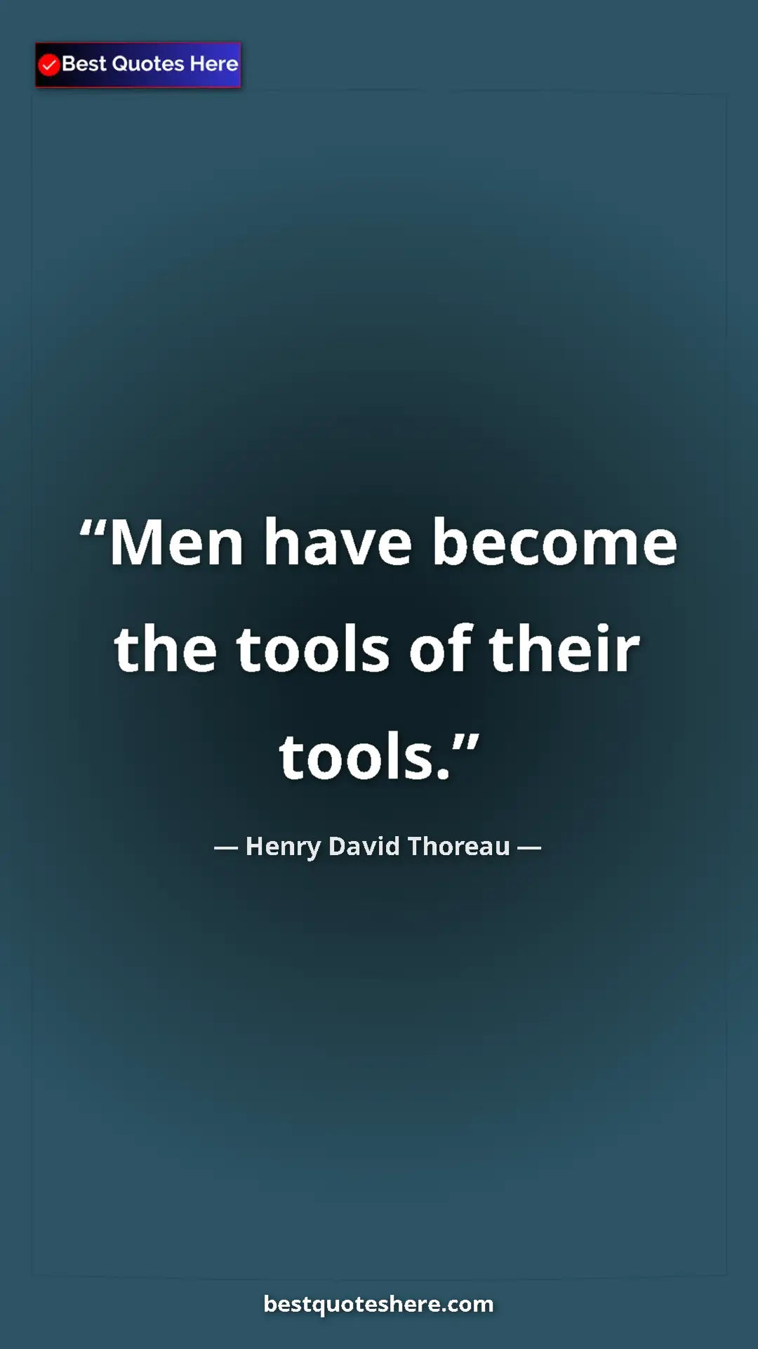 Henry David Thoreau Quote Card: "Men have become the tools of their tools." Pinterest quote poster by Henry David Thoreau: "Men have become the tools of their tools."