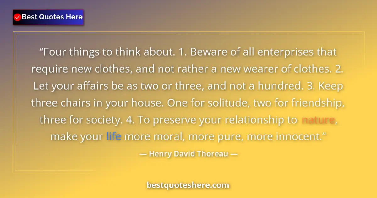 Image for the quote by Henry David Thoreau: Four things to think about. 1. Beware of all enterprises that require new clothes, and not rather a ...