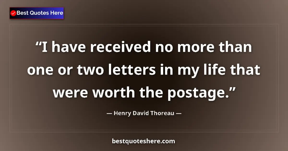 Quote by Henry David Thoreau: I have received no more than one or two letters in my life that were worth the postage....