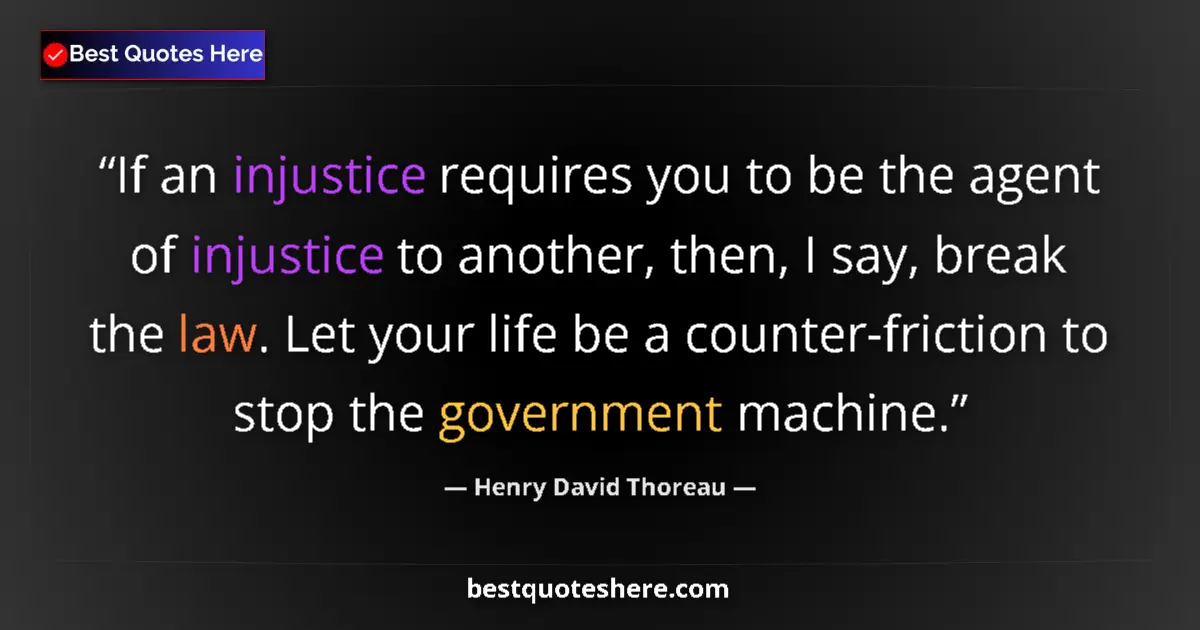 Quote by Henry David Thoreau: If an injustice requires you to be the agent of injustice to another, then, I say, break the law. Le...