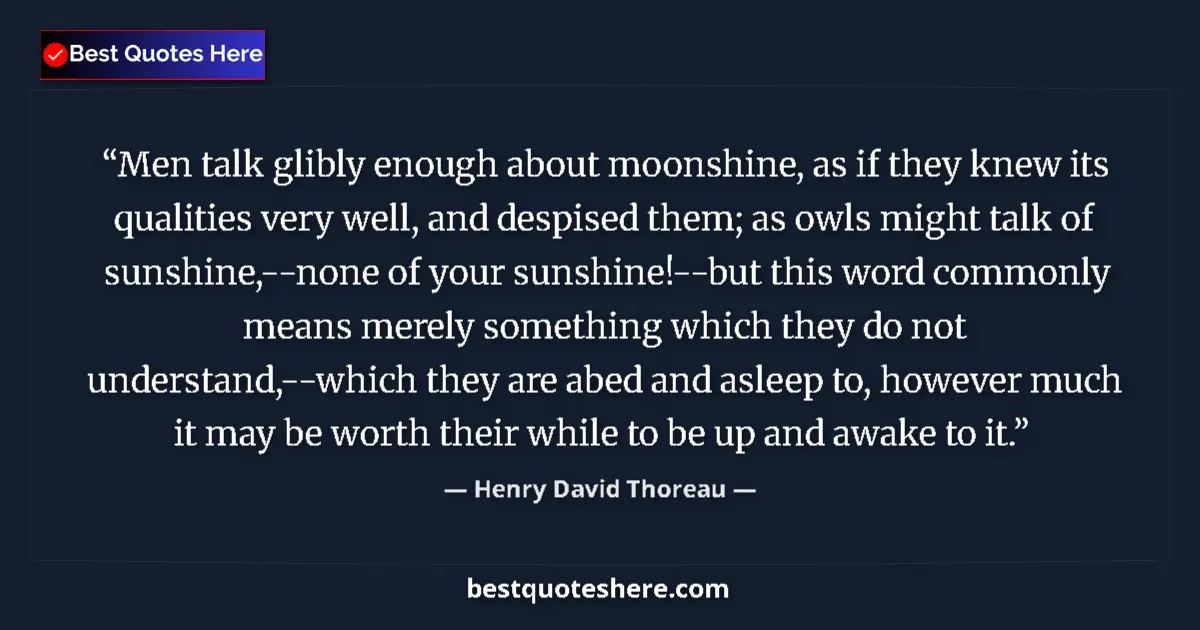 Quote by Henry David Thoreau: Men talk glibly enough about moonshine, as if they knew its qualities very well, and despised them; ...