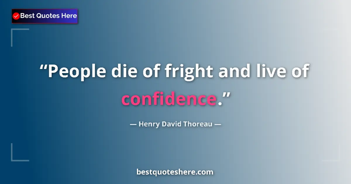 Henry David Thoreau Quote: "People die of fright and live of confidence." Henry David Thoreau quote: "People die of fright and live of confidence."