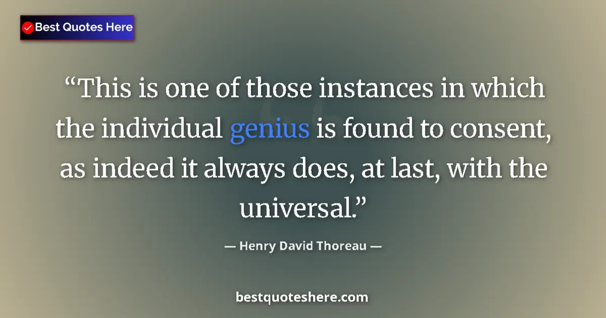 Quote by Henry David Thoreau: This is one of those instances in which the individual genius is found to consent, as indeed it alwa...