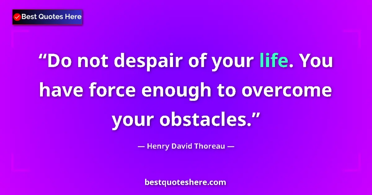 Henry David Thoreau Quote: "Do not despair of your life. You have force enough to..." Henry David Thoreau quote: "Do not despair of your life. You have force enough to..."