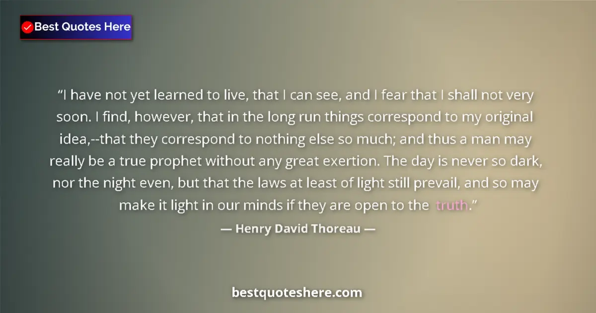Quote by Henry David Thoreau: I have not yet learned to live, that I can see, and I fear that I shall not very soon. I find, howev...