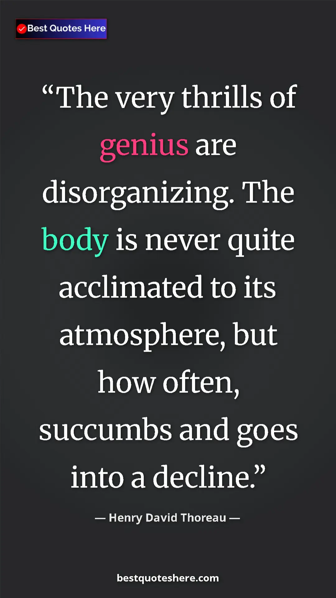 Pinterest quote poster by Henry David Thoreau: "The very thrills of genius are disorganizing. The body is..."